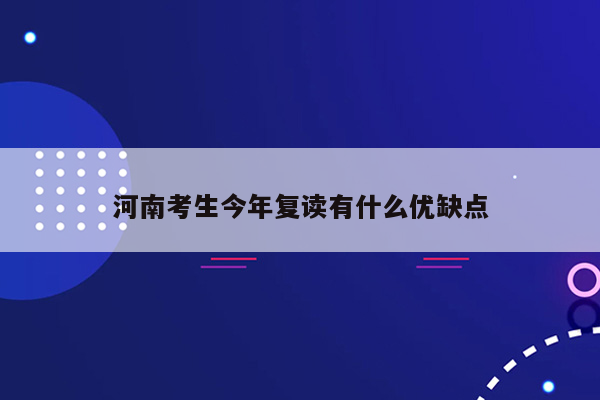 河南考生今年复读有什么优缺点