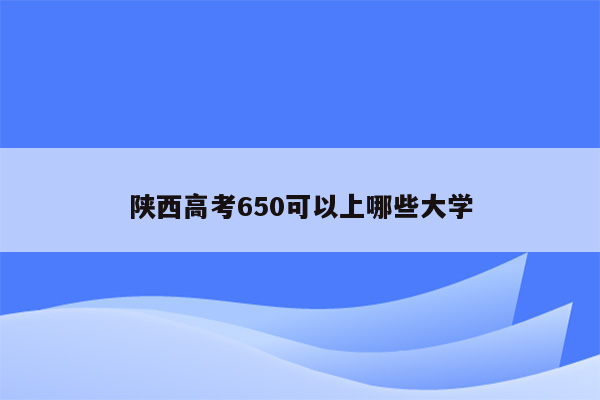陕西高考650可以上哪些大学