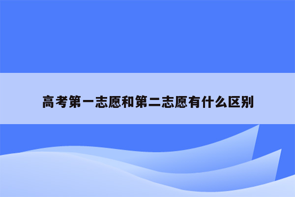 高考第一志愿和第二志愿有什么区别