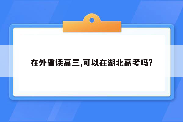 在外省读高三,可以在湖北高考吗?