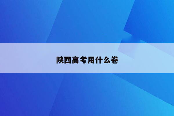 陕西高考用什么卷