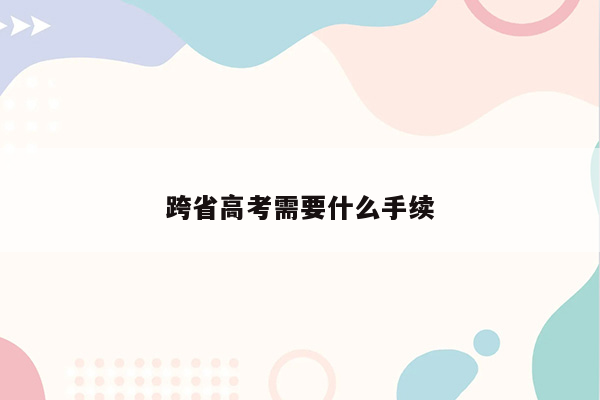 跨省高考需要什么手续
