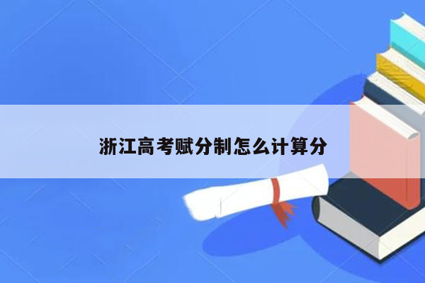 浙江高考赋分制怎么计算分