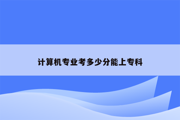 计算机专业考多少分能上专科