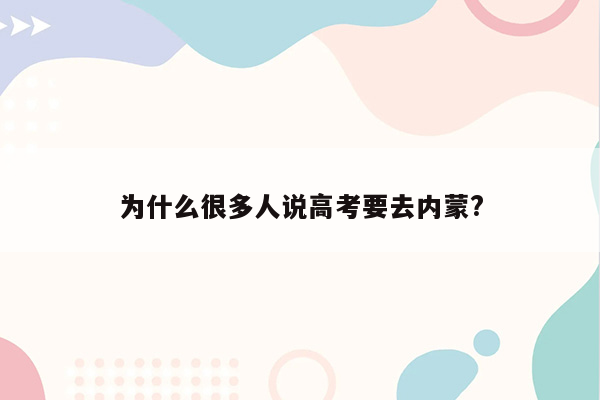 为什么很多人说高考要去内蒙?