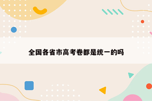 全国各省市高考卷都是统一的吗