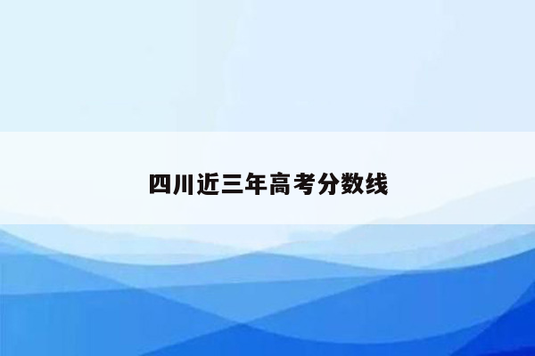 四川近三年高考分数线