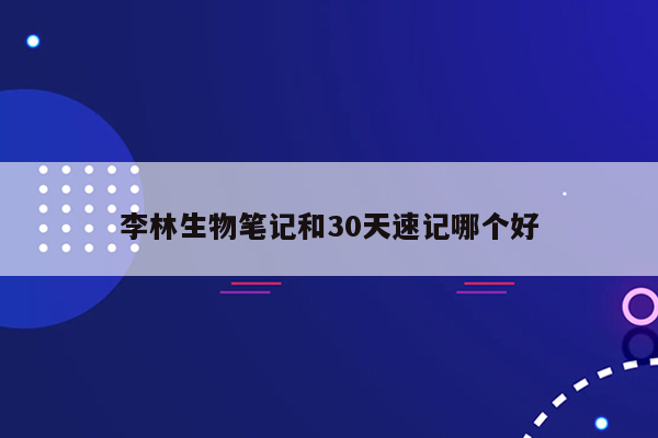 李林生物笔记和30天速记哪个好