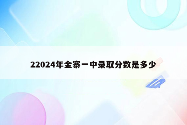 22024年金寨一中录取分数是多少