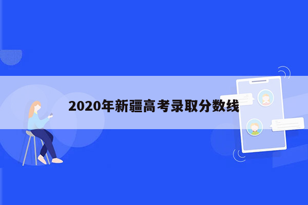 2020年新疆高考录取分数线
