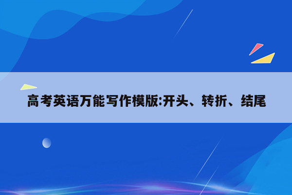 高考英语万能写作模版:开头、转折、结尾