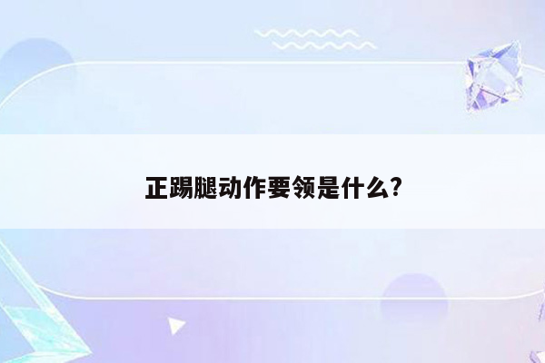正踢腿动作要领是什么?