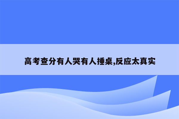 高考查分有人哭有人捶桌,反应太真实