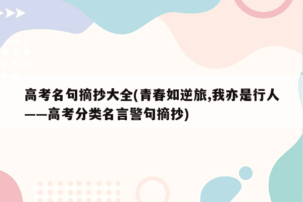 高考名句摘抄大全(青春如逆旅,我亦是行人——高考分类名言警句摘抄)