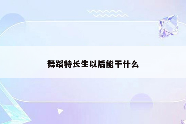 舞蹈特长生以后能干什么