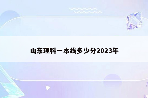 山东理科一本线多少分2023年