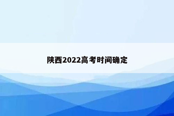 陕西2022高考时间确定