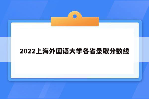 2022上海外国语大学各省录取分数线