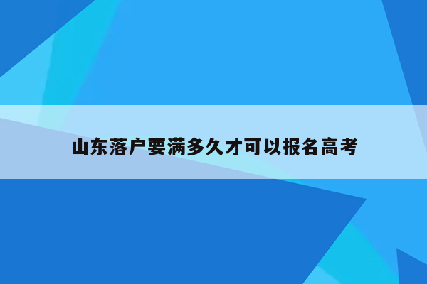 山东落户要满多久才可以报名高考