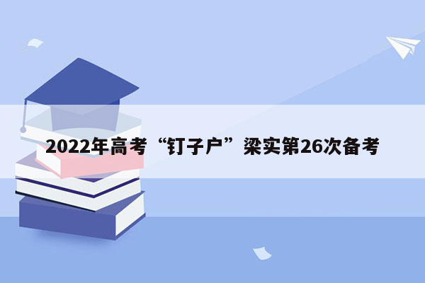2022年高考“钉子户”梁实第26次备考