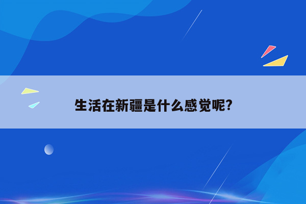 生活在新疆是什么感觉呢?