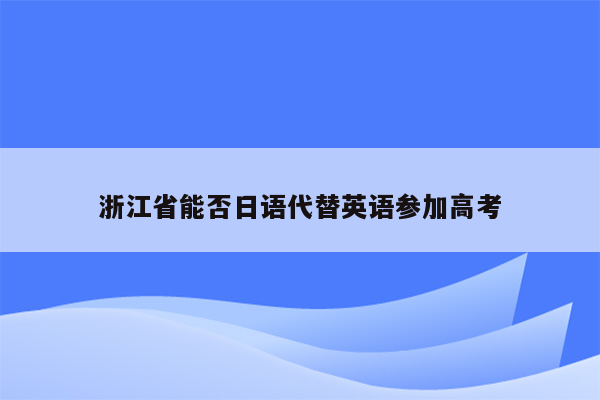 浙江省能否日语代替英语参加高考