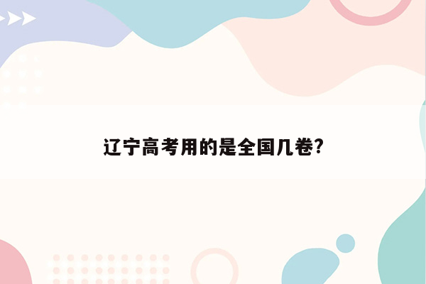 辽宁高考用的是全国几卷?