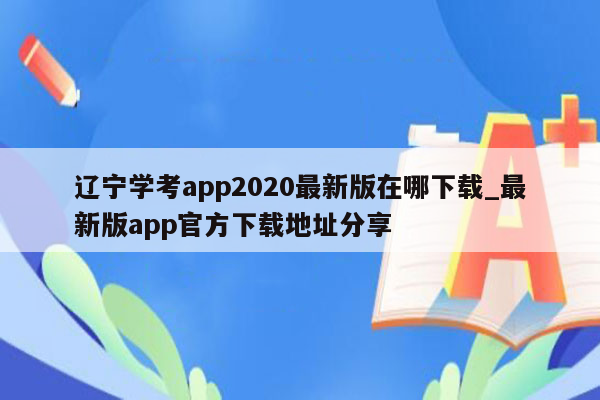 辽宁学考app2020最新版在哪下载_最新版app官方下载地址分享