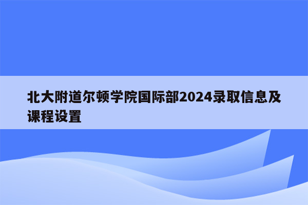 北大附道尔顿学院国际部2024录取信息及课程设置