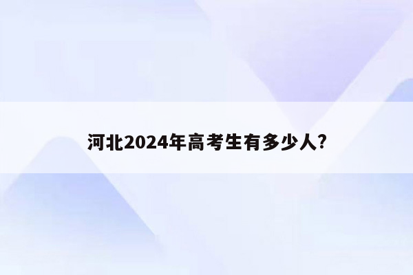 河北2024年高考生有多少人?