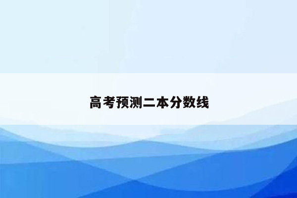 高考预测二本分数线