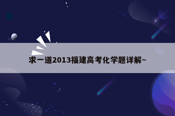 求一道2013福建高考化学题详解~