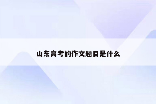 山东高考的作文题目是什么