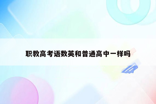 职教高考语数英和普通高中一样吗