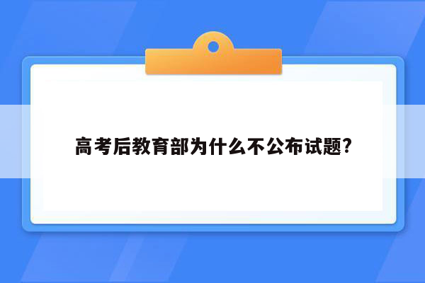 高考后教育部为什么不公布试题?
