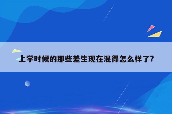 上学时候的那些差生现在混得怎么样了?