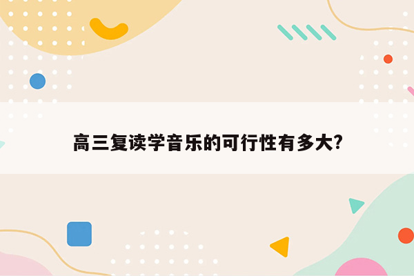 高三复读学音乐的可行性有多大?