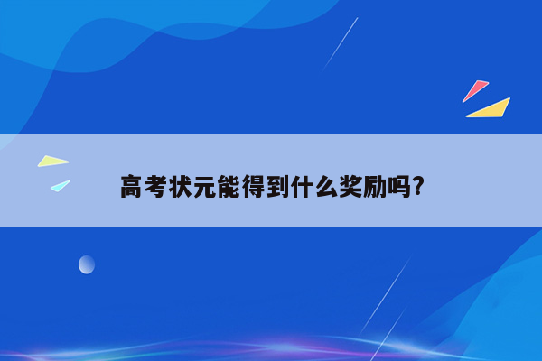 高考状元能得到什么奖励吗?