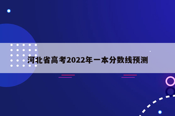 河北省高考2022年一本分数线预测
