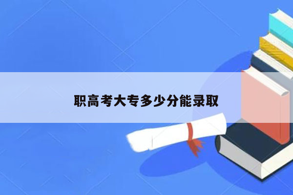 职高考大专多少分能录取