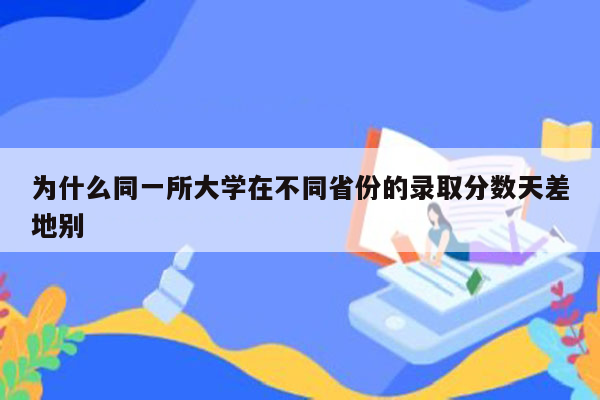 为什么同一所大学在不同省份的录取分数天差地别
