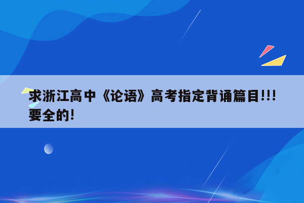 求浙江高中《论语》高考指定背诵篇目!!!要全的!