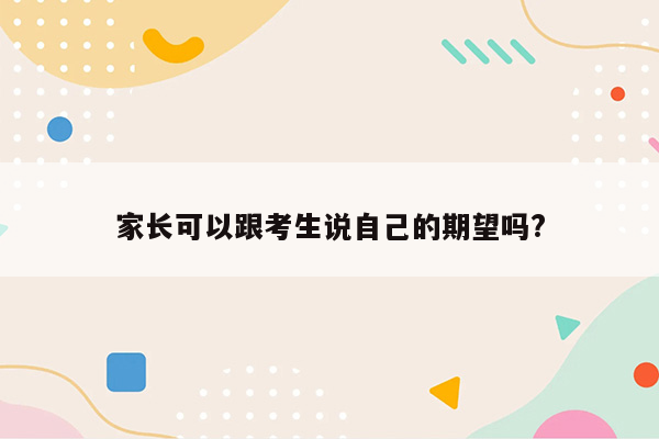 家长可以跟考生说自己的期望吗?