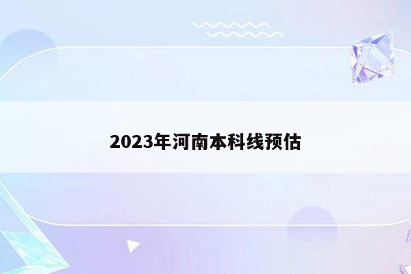2023年河南本科线预估
