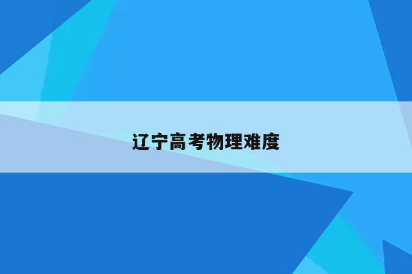 辽宁高考物理难度