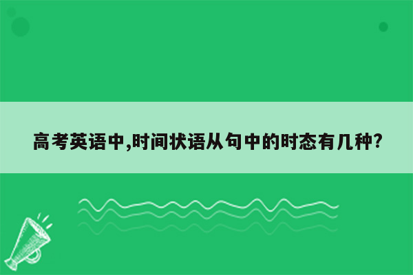 高考英语中,时间状语从句中的时态有几种?