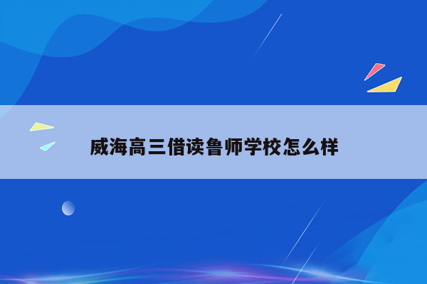 威海高三借读鲁师学校怎么样