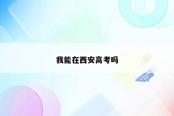 我能在西安高考吗
