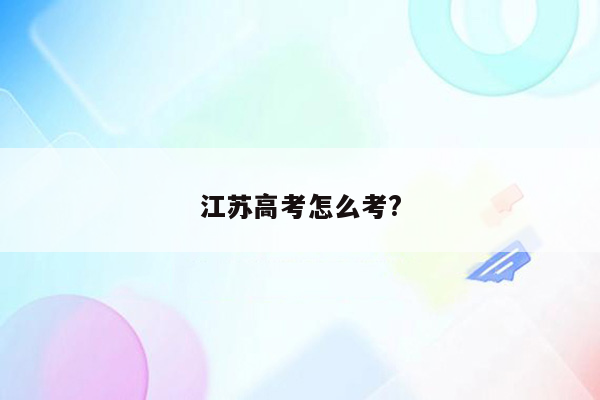 江苏高考怎么考?