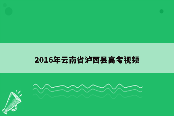 2016年云南省泸西县高考视频